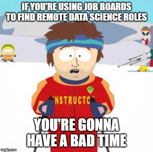 Meme: "If you're using job boards to find remote data science roles you're gonna have a bad time"